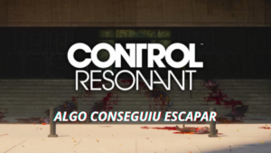CONTROL Resonant traz novo protagonista e novas ameaças paranaturais
