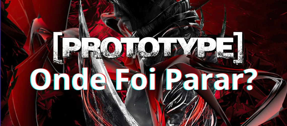 Prototype - Onde Foi Parar?